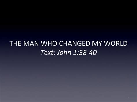 1. For the Man Who Changed My World
