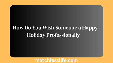 Navigating the Festive Season: How to Wish Someone a Happy Holiday Professionally